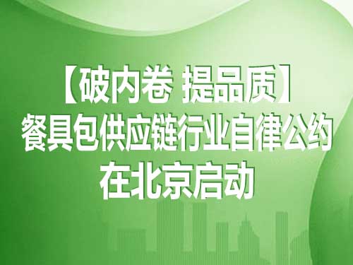 【破内卷 提品质】餐具包供应链行业自律公约在北京启动
